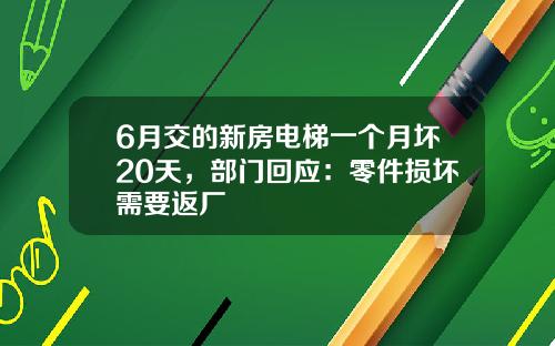 6月交的新房电梯一个月坏20天，部门回应：零件损坏需要返厂