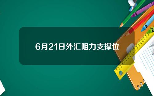 6月21日外汇阻力支撑位