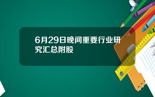 6月29日晚间重要行业研究汇总附股