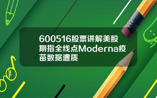 600516股票讲解美股期指全线点Moderna疫苗数据遭质