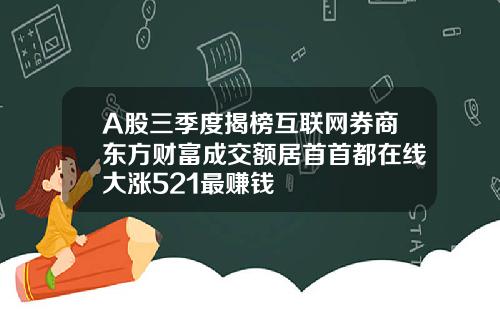 A股三季度揭榜互联网券商东方财富成交额居首首都在线大涨521最赚钱