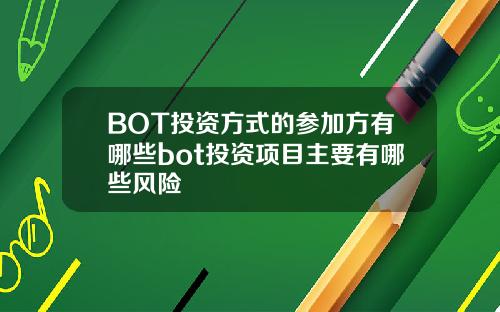 BOT投资方式的参加方有哪些bot投资项目主要有哪些风险