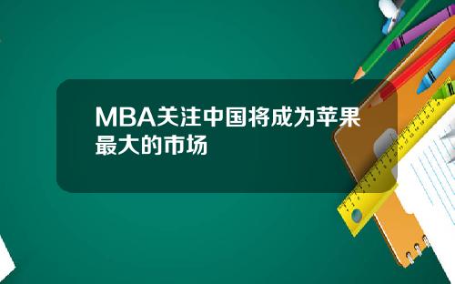 MBA关注中国将成为苹果最大的市场