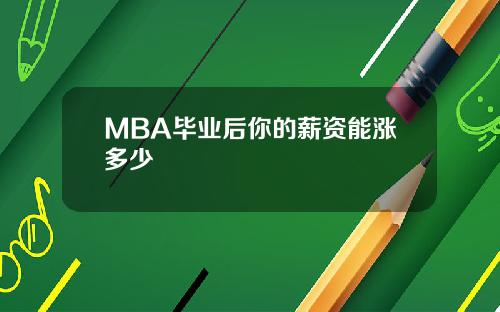 MBA毕业后你的薪资能涨多少