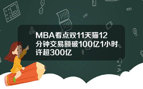 MBA看点双11天猫12分钟交易额破100亿1小时许超300亿