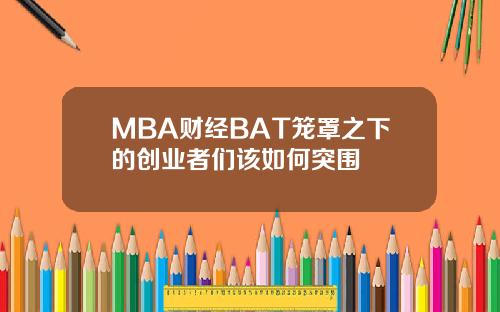 MBA财经BAT笼罩之下的创业者们该如何突围