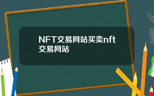 NFT交易网站买卖nft交易网站