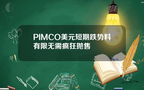 PIMCO美元短期跌势料有限无需疯狂抛售