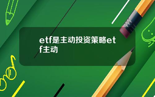 etf是主动投资策略etf主动