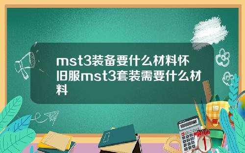 mst3装备要什么材料怀旧服mst3套装需要什么材料