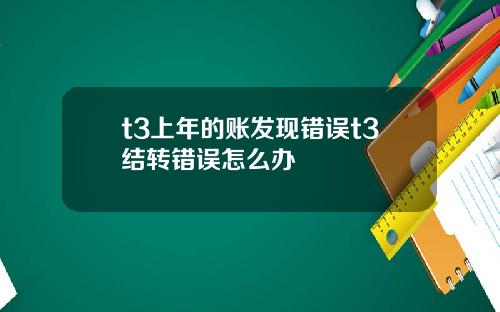 t3上年的账发现错误t3结转错误怎么办