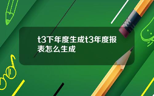 t3下年度生成t3年度报表怎么生成