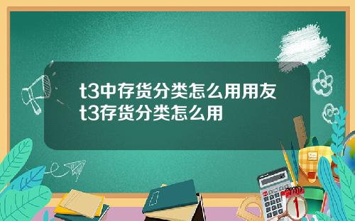 t3中存货分类怎么用用友t3存货分类怎么用