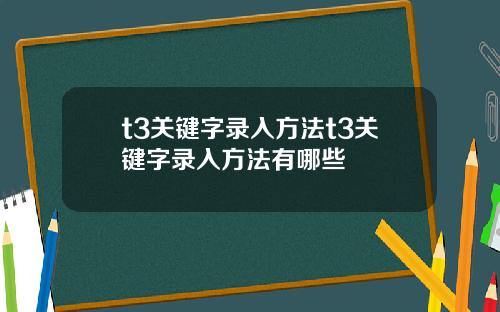 t3关键字录入方法t3关键字录入方法有哪些