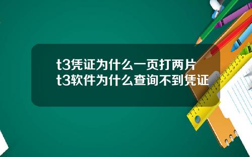 t3凭证为什么一页打两片t3软件为什么查询不到凭证