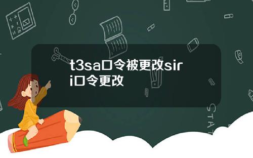 t3sa口令被更改siri口令更改