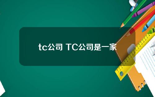 tc公司 TC公司是一家