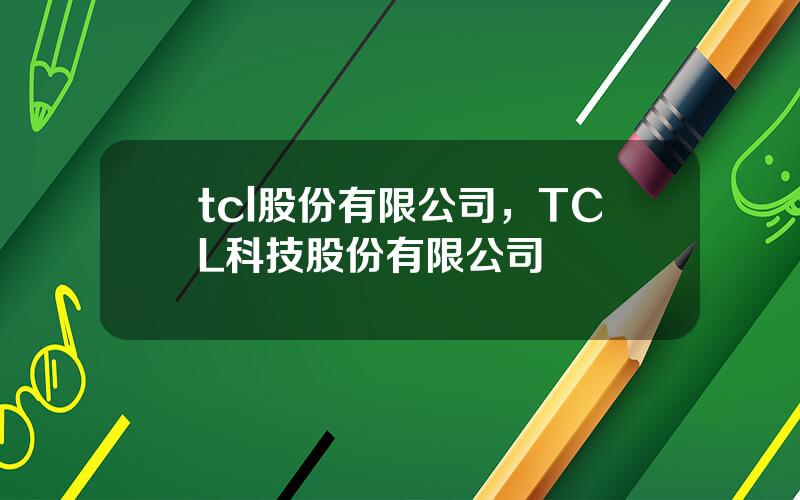 tcl股份有限公司，TCL科技股份有限公司