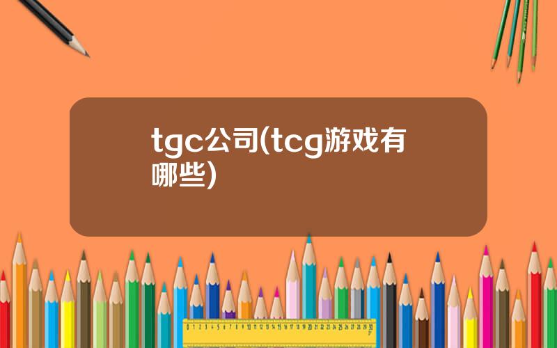 tgc公司(tcg游戏有哪些)