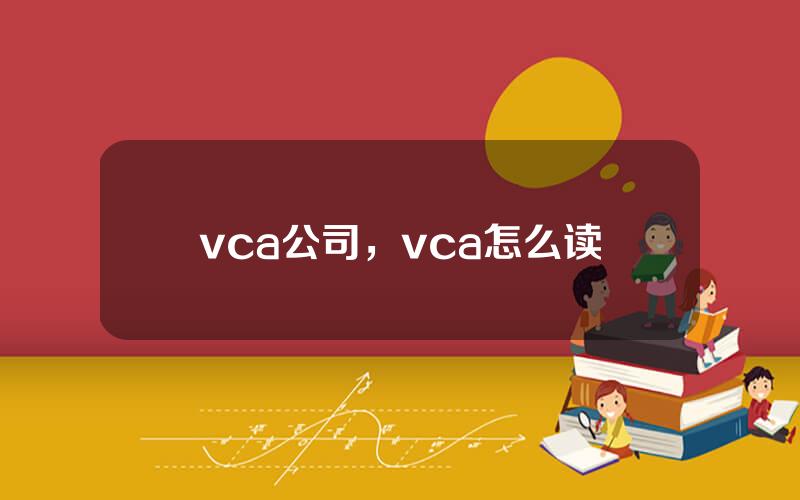 vca公司，vca怎么读