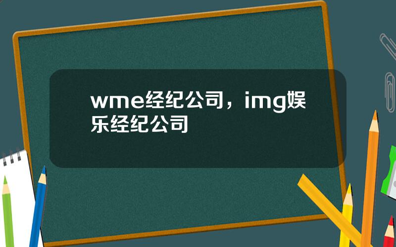 wme经纪公司，img娱乐经纪公司