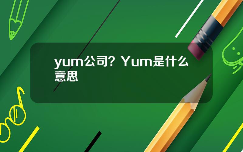 yum公司？Yum是什么意思