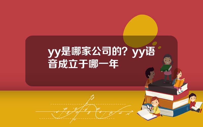 yy是哪家公司的？yy语音成立于哪一年