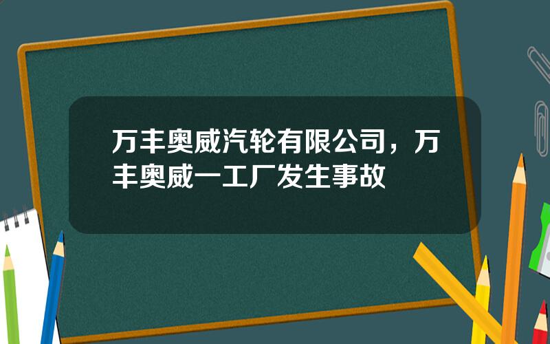 万丰奥威汽轮有限公司，万丰奥威一工厂发生事故