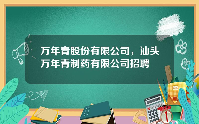 万年青股份有限公司，汕头万年青制药有限公司招聘