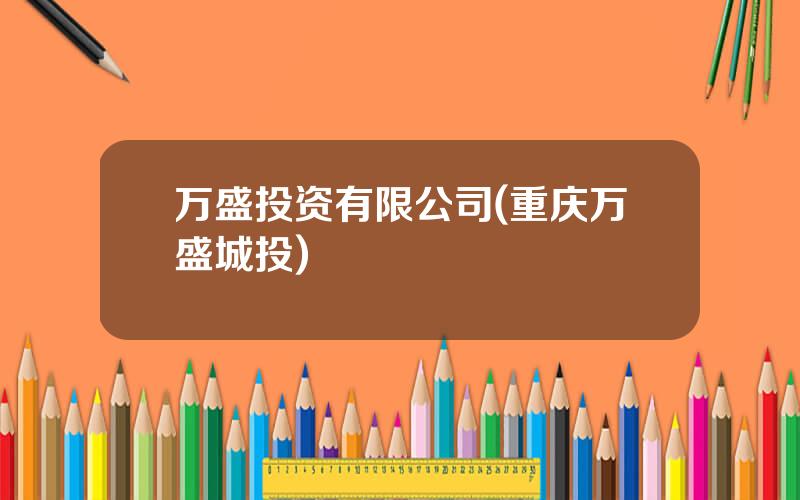 万盛投资有限公司(重庆万盛城投)