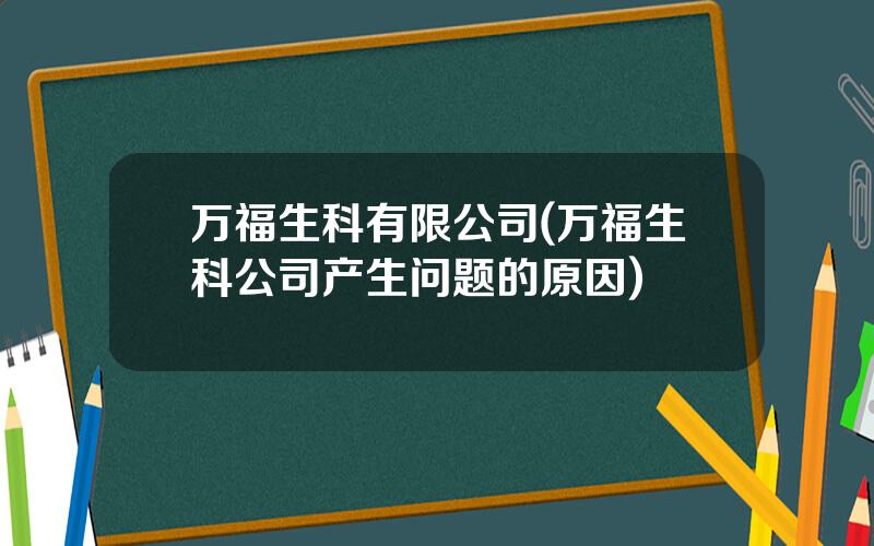 万福生科有限公司(万福生科公司产生问题的原因)