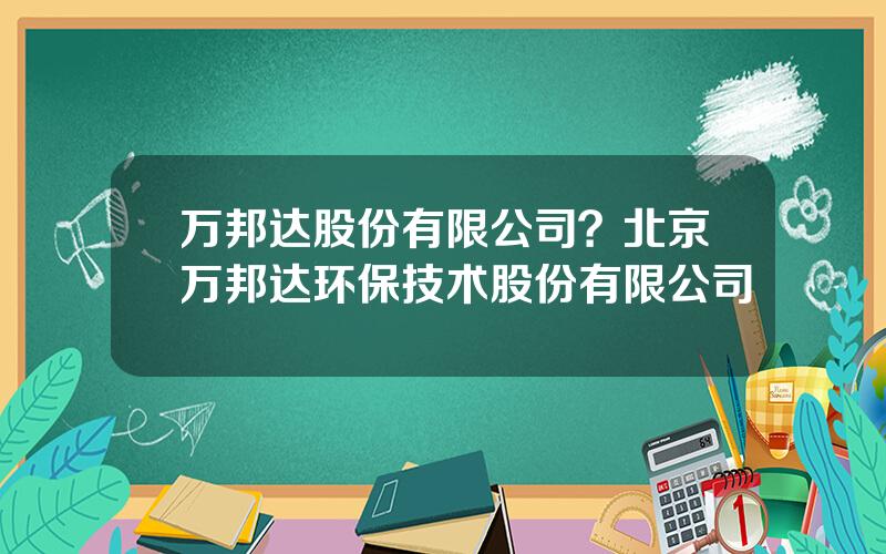 万邦达股份有限公司？北京万邦达环保技术股份有限公司