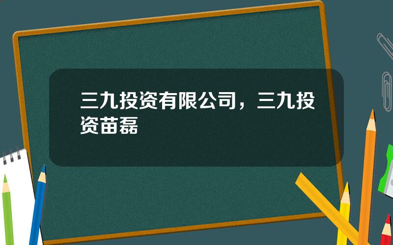 三九投资有限公司，三九投资苗磊