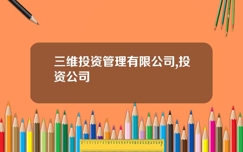 三维投资管理有限公司,投资公司