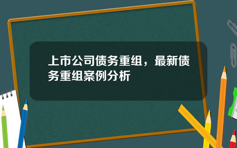 上市公司债务重组，最新债务重组案例分析