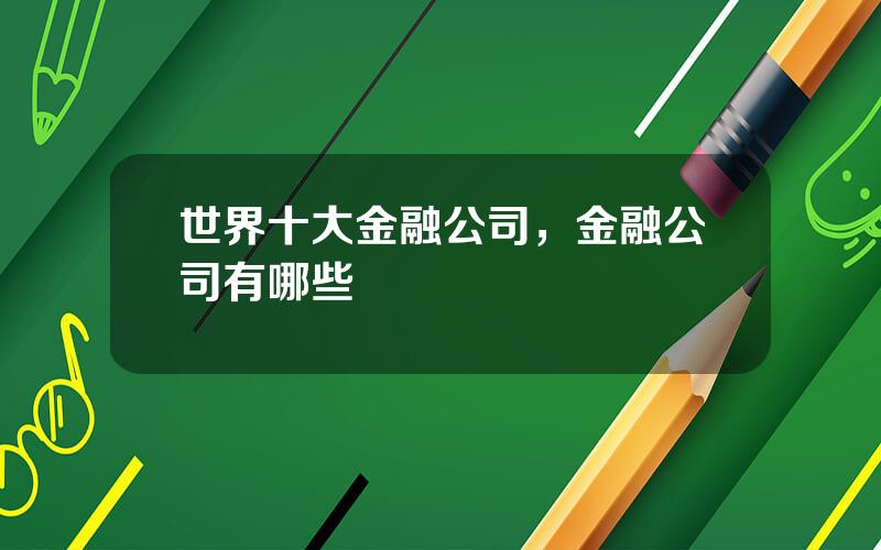 世界十大金融公司，金融公司有哪些