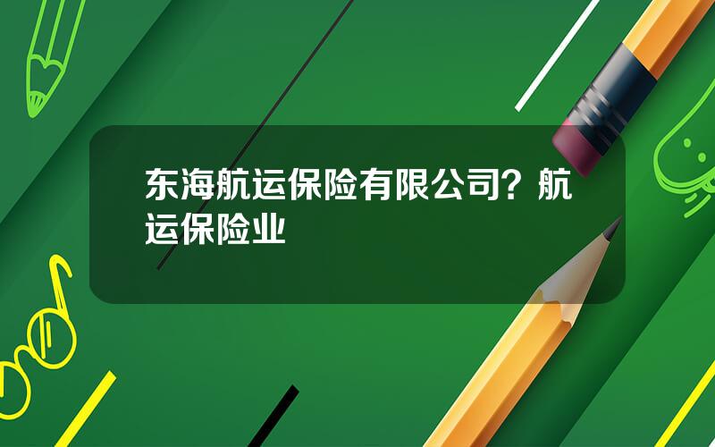 东海航运保险有限公司？航运保险业