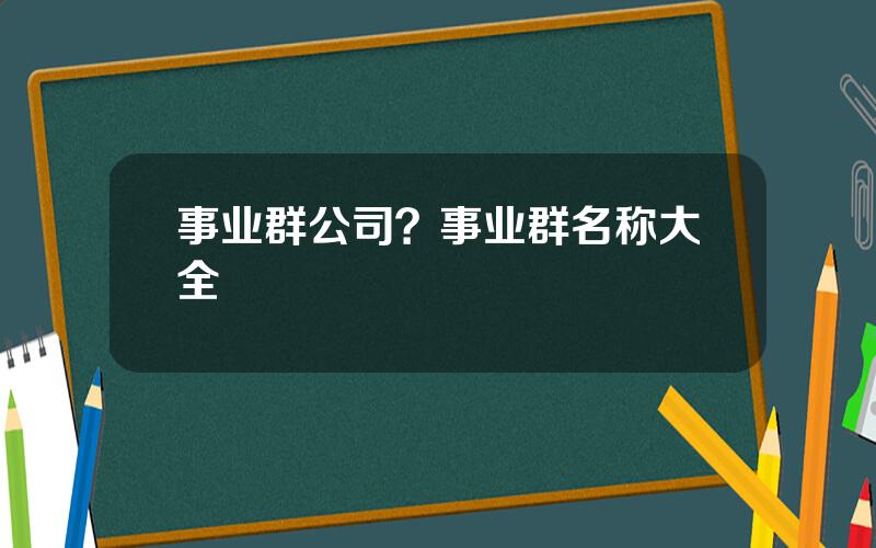 事业群公司？事业群名称大全