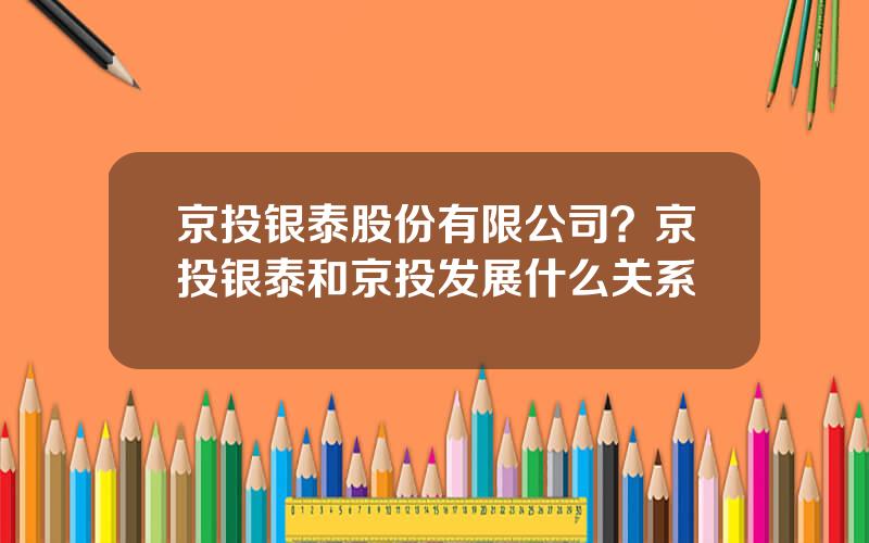 京投银泰股份有限公司？京投银泰和京投发展什么关系