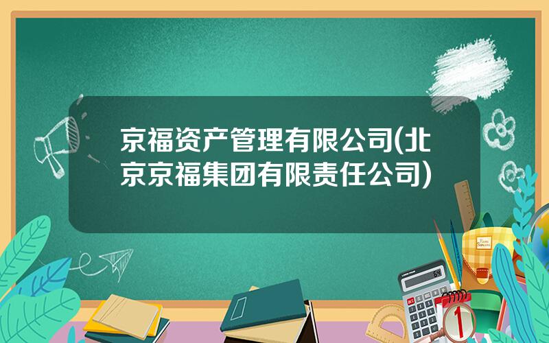 京福资产管理有限公司(北京京福集团有限责任公司)