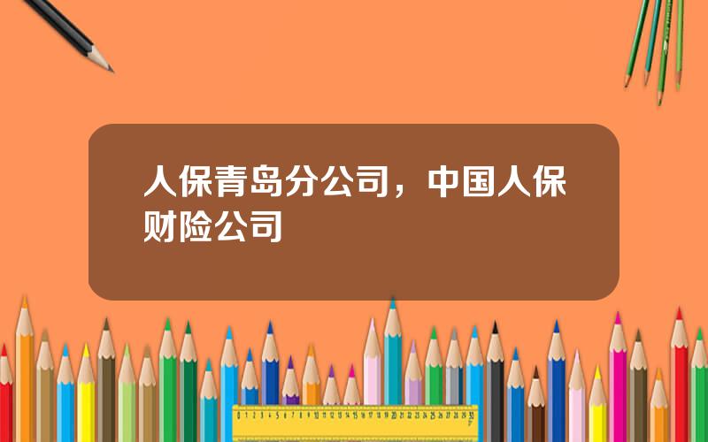 人保青岛分公司，中国人保财险公司