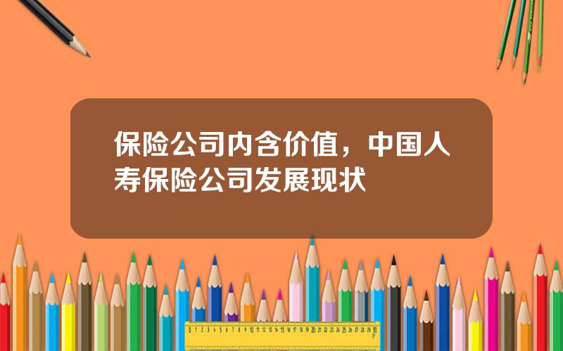 保险公司内含价值，中国人寿保险公司发展现状