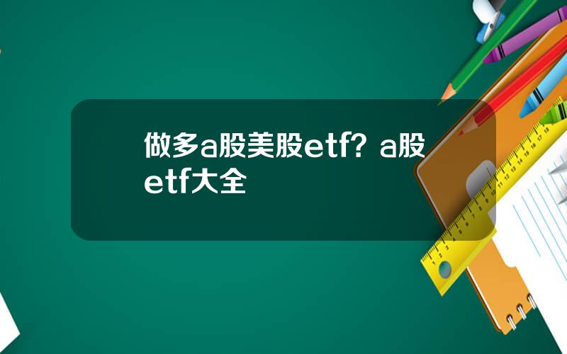 做多a股美股etf？a股etf大全