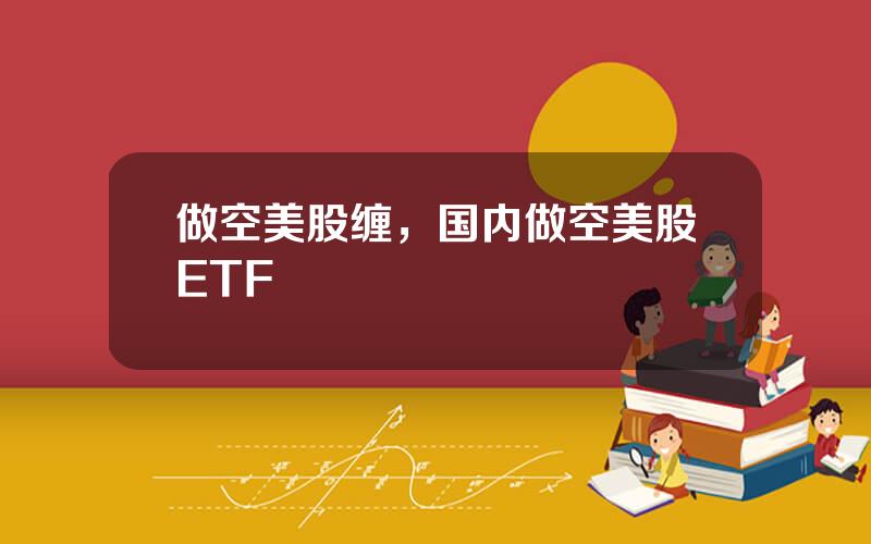 做空美股缠，国内做空美股ETF