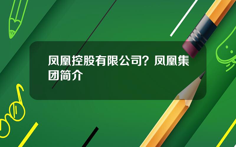 凤凰控股有限公司？凤凰集团简介