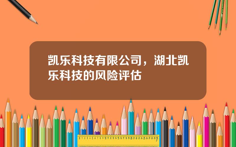 凯乐科技有限公司，湖北凯乐科技的风险评估