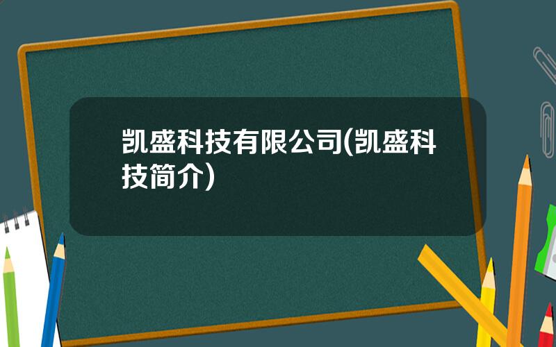 凯盛科技有限公司(凯盛科技简介)