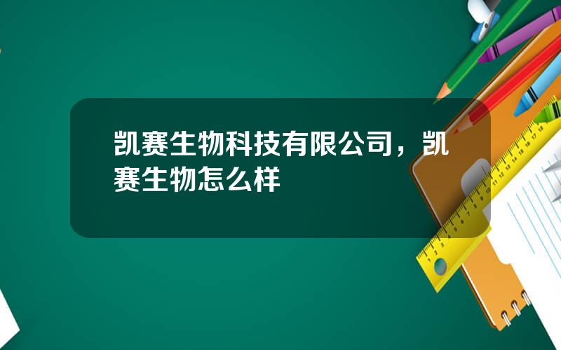 凯赛生物科技有限公司，凯赛生物怎么样