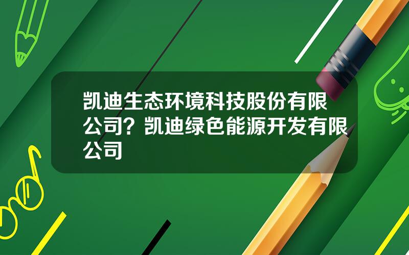 凯迪生态环境科技股份有限公司？凯迪绿色能源开发有限公司