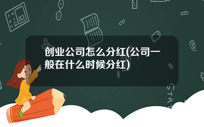 创业公司怎么分红(公司一般在什么时候分红)